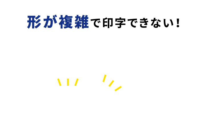 形が複雑で印字できない！